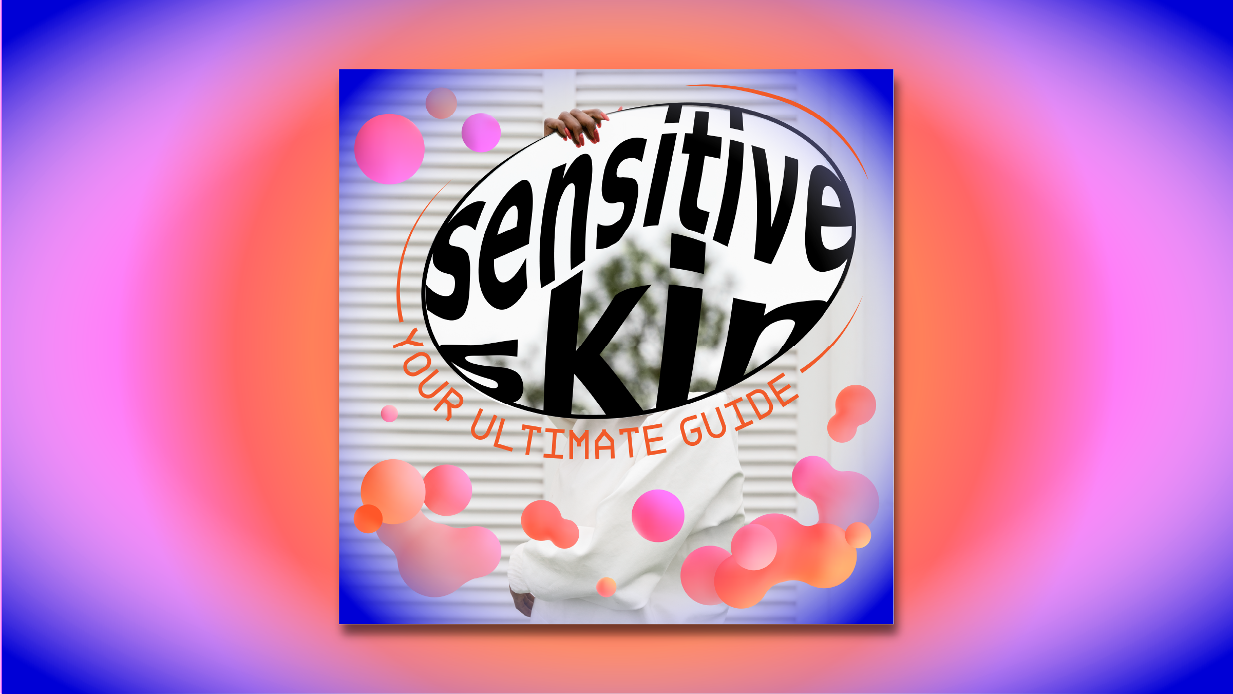 Sensitive Skin: Your Ultimate Guide